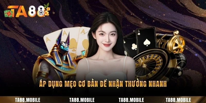 Áp dụng mẹo cơ bản để nhận thưởng nhanh