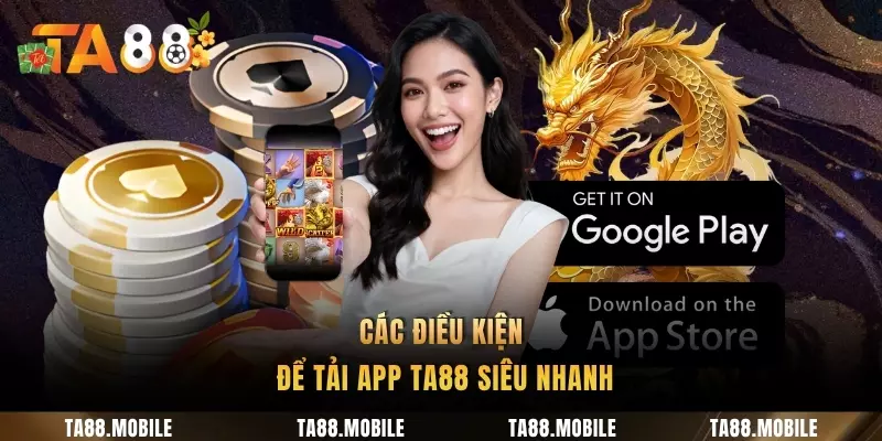Các điều kiện để tải app TA88 siêu nhanh