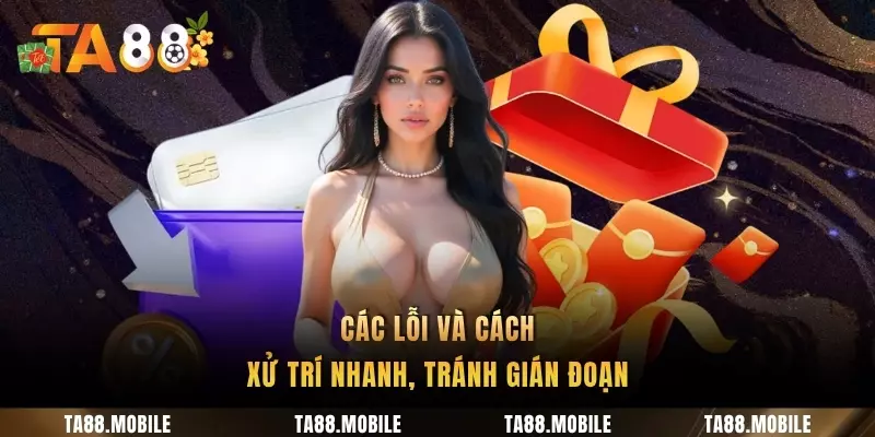 Các lỗi và cách xử trí nhanh, tránh gián đoạn
