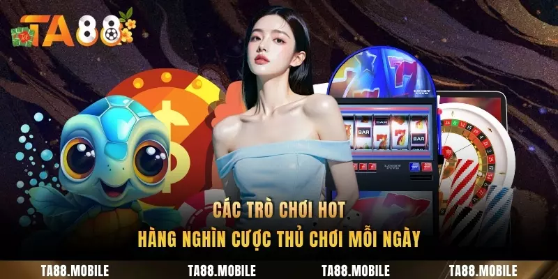 Các trò chơi hot hàng nghìn cược thủ chơi mỗi ngày
