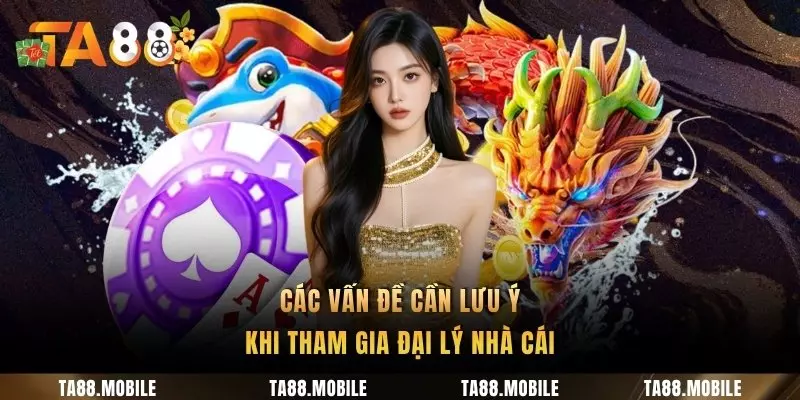 Các vấn đề cần lưu ý khi tham gia đại lý nhà cái