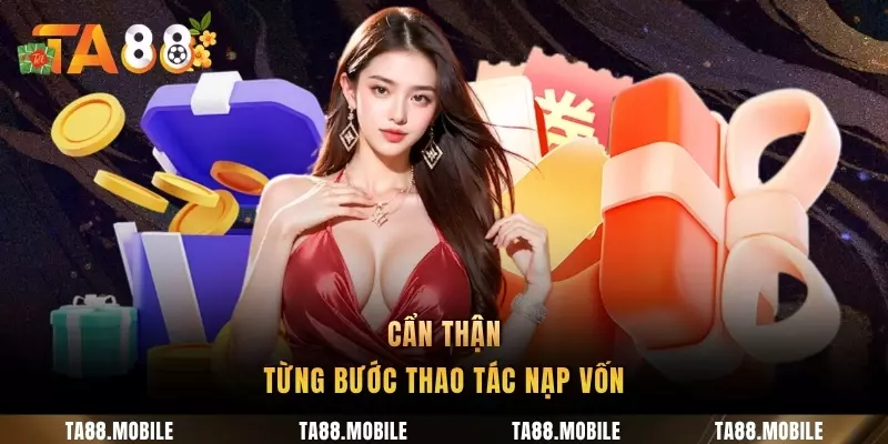 Cẩn thận từng bước thao tác nạp vốn