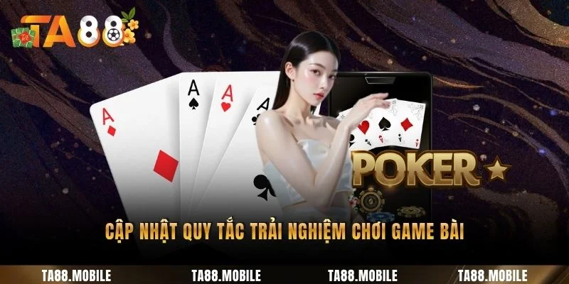 Cập nhật quy tắc trải nghiệm chơi game bài