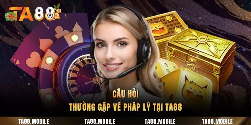 Câu hỏi thường gặp về pháp lý tại TA88
