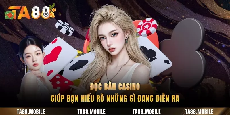 Đọc bàn casino giúp bạn hiểu rõ những gì đang diễn ra