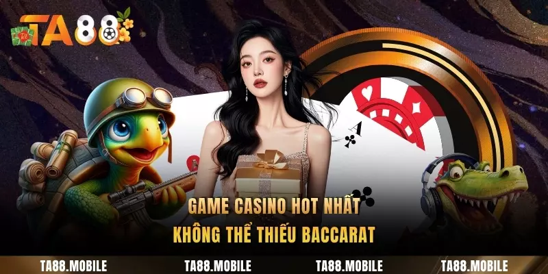 Game casino hot nhất không thể thiếu Baccarat