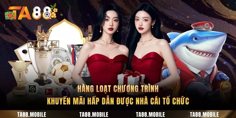 Hàng loạt chương trình khuyến mãi hấp dẫn được nhà cái tổ chức