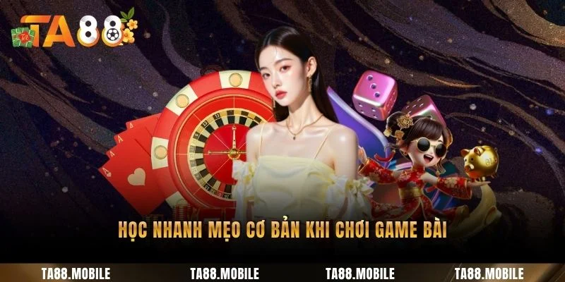 Học nhanh mẹo cơ bản khi chơi game bài