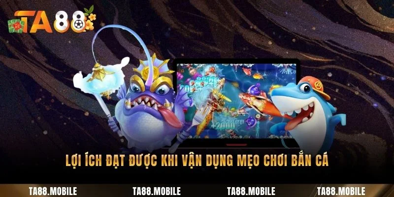 Lợi ích đạt được khi vận dụng mẹo chơi bắn cá