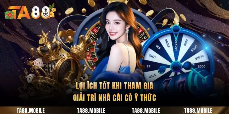 Lợi ích tốt khi tham gia giải trí nhà cái có ý thức