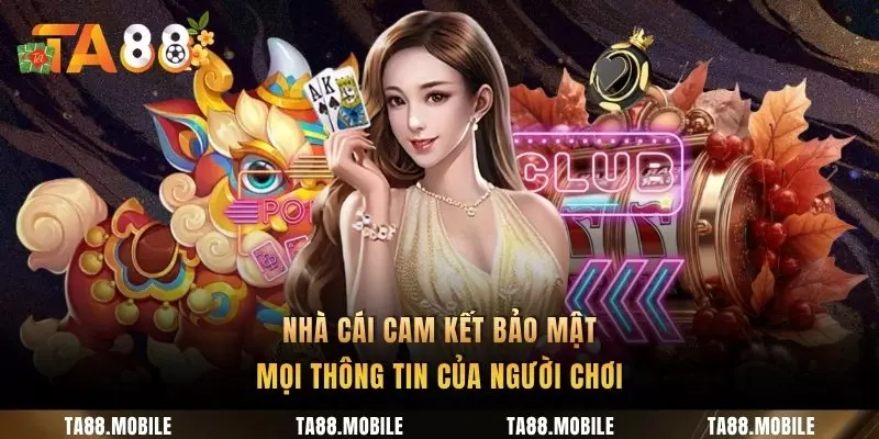 Mọi thông tin của người chơi được nhà cái cam kết bảo vệ