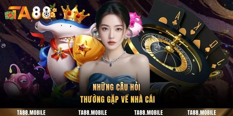 Những câu hỏi thường gặp về nhà cái
