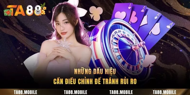 Những dấu hiệu cần điều chỉnh để tránh rủi ro