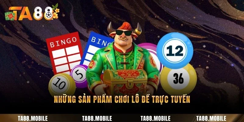 Những sản phẩm chơi lô đề trực tuyến
