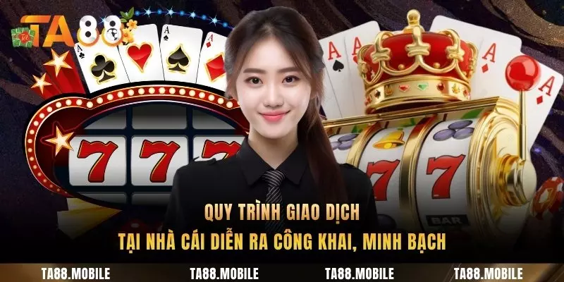 Quy trình giao dịch tại nhà cái diễn ra công khai, minh bạch