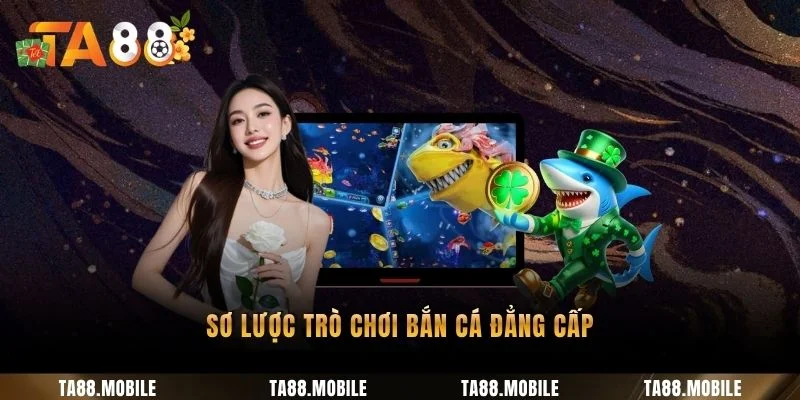 Sơ lược trò chơi bắn cá đẳng cấp