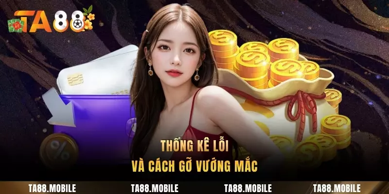 Thống kê lỗi và cách gỡ vướng mắc