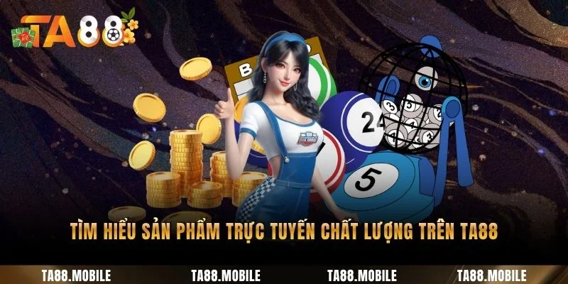 Tìm hiểu sản phẩm trực tuyến chất lượng trên TA88