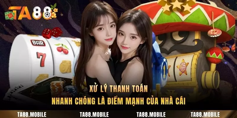 Xử lý thanh toán nhanh chóng là điểm mạnh của nhà cái